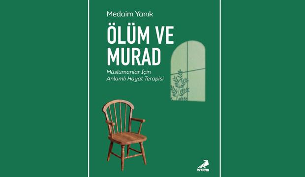 Prof. Dr. Medaim Yanık'tan yeni eser: &lsquo;&Ouml;l&uuml;m ve Murad&rsquo; ekseninde anlamlı hayat terapisi