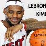 LeBron James KİMDİR? LeBron James 'in hayatı