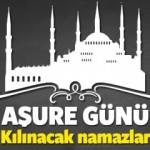 Aşure g&uuml;n&uuml; namazı nasıl kılınır? Aşure g&uuml;n&uuml; ibadetleri