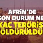 Afrin’de son durum ne?  ‘Zeytin Dalı’ operasyonununda kaç terörist öldürüldü!