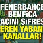 Fenerbahçe Benfica maçını bedava (şifresiz) veren yabancı kanallar!