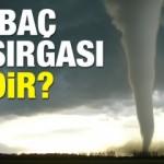 Kırbaç kasırgası nedir? Kasırga Türkiye'de nereleri vuracak?