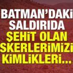 Batman'daki hain saldırıda şehit olan 7 askerimizin kimlikleri belli oldu mu?
