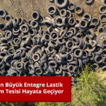 T&uuml;rkiye&rsquo;nin En B&uuml;y&uuml;k Entegre Lastik Geri D&ouml;n&uuml;ş&uuml;m Tesisi Hayata Ge&ccedil;iyor