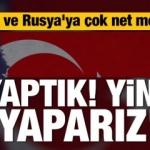 Türkiye'den ABD ve Rusya'ya rest: Yaptık yine yaparız