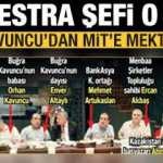 Orkestra şefi: Enver Altaylı! Kavuncu'dan MİT'e mektup