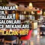 Restoran Kafeler Spor salonları Kahvehaneler ve Eğlence Mekanları kapatılacak mı?