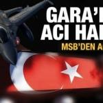 Gara'dan acı haber geldi! MSB'den son dakika açıklaması