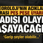 Peş peşe uyarılar: Sıradışı meteorolojik olaylar yaşayacağız...