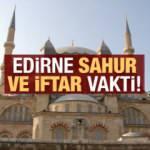 Edirne İmsakiye 2021 : Diyanet Edirne sahur saatleri ve iftar vakti