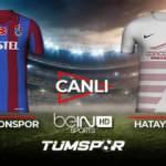Trabzonspor Hatayspor maçı canlı izle! BeIN Sports TS Hatay maçı canlı skor takip!
