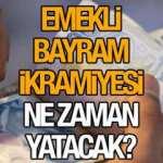 Emekli bayram ikramiyesi ne zaman yatacak? 201 Zamlı emekli ikramiyesi ödeme tarihleri