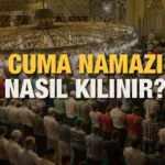 Cuma namazı nasıl kılınır? Cuma namazı kaç rekattır, nasıl niyet edilir?