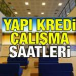 Yapı Kredi çalışma saatleri 2022! Yapı Kredi şubeleri ne zaman açılıyor? Cumartesi açık mı?