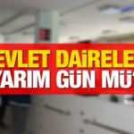 22 Nisan (Yarın) devlet daireleri, bankalar ve vergi daireleri a&ccedil;ık mı? Memurlar yarım g&uuml;n m&uuml; &ccedil;alışacak?