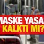 Maske yasağı kalktı mı? Otobüs, metrobüs, metro ve tramvayda maske kullanmak zorunlu mu?