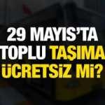 29 MAYIS | Otob&uuml;s, Metrob&uuml;s, Marmaray, Tramvay, Metro, Vapur Hattı &uuml;cretsiz mi? İstanbul'un Fethi&hellip;