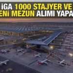 İGA 1000 stajyer ve 20 yeni mezun alımı yapacak! İşte başvuru detayları ve şekli....