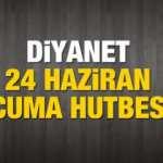 Cuma Hutbesi (24 Haziran) - Diyanet Cuma Hutbesinin Tam Metni