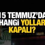 15 Temmuz'da hangi yollar kapalı? Alternatif, ücretli ve ücretsiz yollar belli oldu!