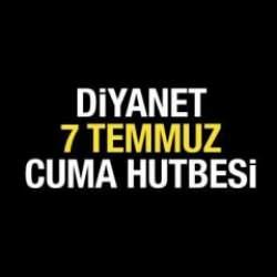 Cuma Hutbesi (7 Temmuz) - Diyanet Cuma Hutbesinin Tam Metni