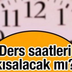 Ders saatleri kısalacak mı? Haftalık ders saatleri değişecek mi, kaç dakika olacak?