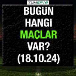 Bugün hangi maçlar var? 18 Ekim Cuma günü oynanacak karşılaşmalar