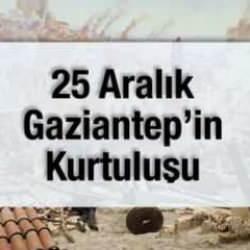 25 Aralık Gaziantep’in Kurtuluşu: Destansı Direnişin 103. Yılı