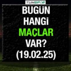 Bugün hangi maçlar var 19 Şubat? İşte bugünkü maç programı