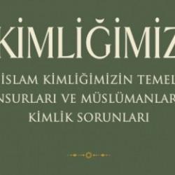İslam Kimliğimizin Temel Unsurları ve Müslümanların Kimlik Sorunları