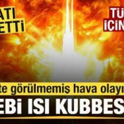 Daha önce görülmemiş sıcaklık! Sebebi 'Isı kubbesi' mi? Tarih verildi! Türkiye'ye geliyor!