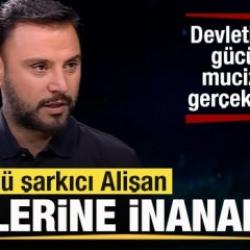 Ünlü şarkıcı Alişan gözlerine inanamadı: Devletimizin gücüyle mucizeler gerçekleşmiş