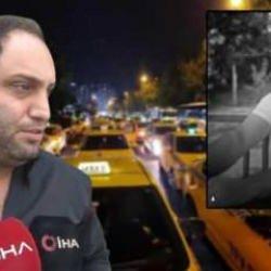 Öldürülen taksicinin, taksici kardeşinden yürek burkan sözler: Evden kefenimizle çıkıyoruz
