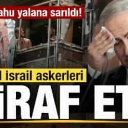 Netanyahu yalana sarıldı! Katliama katılan askerler itiraf etti! 