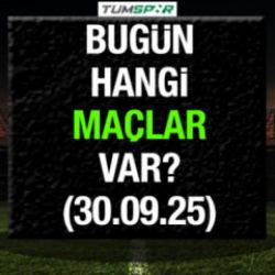 Bugün hangi maçlar var? İşte 30 Eylül 2025 Salı maç takvimi
