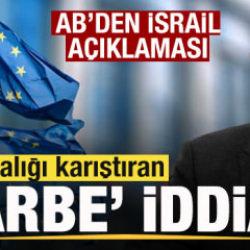 AB'den son dakika İsrail a&ccedil;ıklaması! Ortalığı karıştıran 'Darbe' iddiası