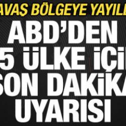 Savaş b&ouml;lgeye yayıldı! ABD'den 15 &uuml;lke i&ccedil;in peş peşe uyarı: Derhal terk edin