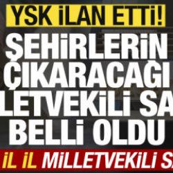 YSK şehirlerin &ccedil;ıkaracağı milletvekili sayısını ilan etti! İşte il il milletvekili sayısı