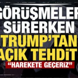 Son dakika...G&ouml;r&uuml;şmeler s&uuml;rerken Trump'tan a&ccedil;ık tehdit! "Harekete ge&ccedil;eriz"