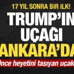 Son dakika... Trump'ın u&ccedil;ağı Ankara'da! 17 yıl sonra bir ilk!
