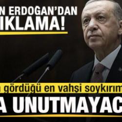 Başkan Erdoğan: Tarihin g&ouml;rd&uuml;ğ&uuml; en vahşi soykırımlardan! Asla unutmayacağız