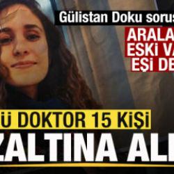 G&uuml;listan Doku soruşturması! 3'&uuml; doktor 15 kişi g&ouml;zaltına alındı