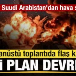 ABD ve Suudi Arabistan jetleri bomba yağdırdı! Olağan&uuml;st&uuml; toplantıda flaş karar!