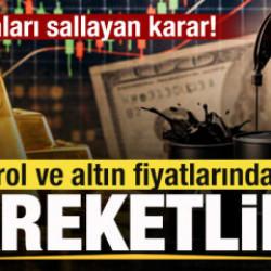 Sıcak gelişme! Piyasaları sallayan karar! Petrol ve altın fiyatlarında hareketlilik!
