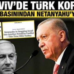 İsrail basını Netanyahu'ya had bildirdi: T&uuml;rkiye korkusu manşetlerde!