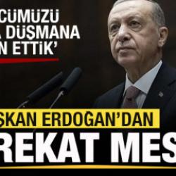 Başkan Erdoğan'dan harekat mesajı: G&uuml;c&uuml;m&uuml;z&uuml; dosta d&uuml;şmana ilan ettik