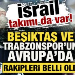 Beşiktaş ve Trabzonspor'un Avrupa'da rakipleri belli oldu: İsrail takımı da var