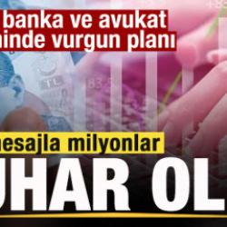 Bir mesajla milyonlar buhar oldu! SMS, banka ve avukat &uuml;&ccedil;geninde vurgun planı