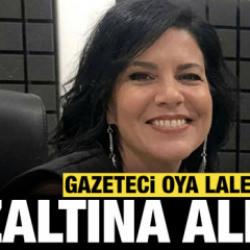 Gazeteci Oya Lale Arslan g&ouml;zaltına alındı!