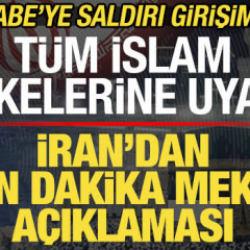 Kabe'ye saldırı girişimi! İran'dan son dakika Mekke a&ccedil;ıklaması! İslam &uuml;lkelerine uyarı